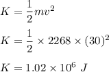 K=\dfrac{1}{2}mv^2\\\\K=\dfrac{1}{2}\times 2268\times (30)^2\\\\K=1.02\times 10^6\ J