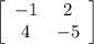\left[\begin{array}{cc}-1&2\\4&-5\end{array}\right]