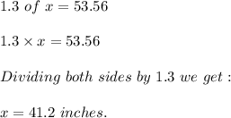 1.3\ of\ x=53.56\\\\1.3\times x=53.56\\\\Dividing\ both\ sides\ by\ 1.3\ we\ get:\\\\x=41.2\ inches.