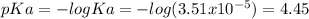 pKa=-logKa=-log(3.51x10^{-5} )=4.45