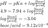 pH=pKa+log\frac{[base]}{[acid]} \\4.9=7.94+log\frac{[base]}{[acid]}\\log\frac{[base]}{[acid]}=-3.04\\base/acid=9.12x10^{-4}