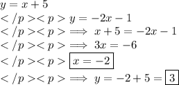 y=x+5\\y=-2x-1\\\implies x+5=-2x-1\\\implies 3x=-6\\\boxed{x=-2}\\\implies y=-2+5=\boxed {3}\\