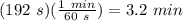 (192\ s)(\frac{1\ min}{60\ s} )=3.2\ min