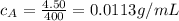 c_A=\frac{4.50}{400}=0.0113 g/mL
