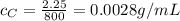 c_C=\frac{2.25}{800}=0.0028 g/mL