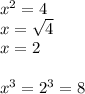 {x}^{2}  = 4 \\ x =  \sqrt{4}   \\ x = 2 \\ \\   {x}^{3}  =  {2}^{3}  = 8