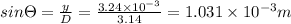 sin\Theta =\frac{y}{D}=\frac{3.24\times 10^{-3}}{3.14}=1.031\times 10^{-3}m