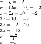 x+y=-2\\x+(2x+10)=-2\\x+2x+10=-2\\3x+10=-2\\3x=-2-10\\3x=-12\\x=\frac{-12}{3} \\x=-4