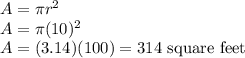 A=\pi r^2 \\ A=\pi(10)^2 \\ A=(3.14)(100)=314\text{ square feet}