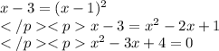 x-3=(x-1)^2\\x-3=x^2-2x+1\\x^2-3x+4=0