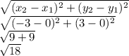 \sqrt{(x_2 - x_1)^2+(y_2-y_1)^2} \\ \sqrt{(-3-0)^2+(3-0)^2} \\ \sqrt{9+9} \\ \sqrt{18}