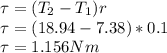 \tau = (T_{2} - T_{1} )r\\\tau = (18.94 -7.38) * 0.1\\\tau = 1.156 Nm