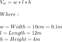 V_w=w*l*h\\\\Where:\\\\w=Width=10cm=0.1m\\l=Length=12m\\h=Height=4m