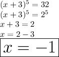 (x + 3)^{5}  = 32 \\ (x + 3)^{5}  =  {2}^{5}  \\ x + 3 = 2 \\ x = 2 - 3 \\  \huge \purple{ \boxed{x =  - 1}}