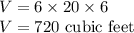V = 6\times 20\times 6\\V = 720\text{ cubic feet}
