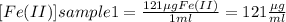 [Fe(II)] sample 1 = \frac{121 \mu gFe(II)}{1ml} = 121 \frac{\mu g}{ml}
