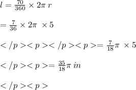 l =  \frac{70 \degree}{360 \degree}  \times 2\pi \: r \\  \\  = \frac{7}{36}  \times 2\pi \:  \times 5\\  \\ = \frac{7}{18}  \pi \:  \times 5\\  \\ = \frac{35}{18}  \pi \:  in\\  \\