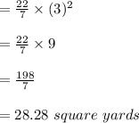 =\frac{22}{7} \times(3)^{2} \\ \\ =\frac{22}{7}\times9\\ \\ =\frac{198}{7} \\ \\ =28.28\ square\ yards