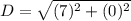 D = \sqrt{(7)^{2}+(0)^{2}}