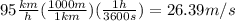 95\frac{km}{h} (\frac{1000m}{1km} )(\frac{1h}{3600s} )= 26.39m/s