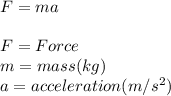 F = ma\\\\F = Force\\m = mass (kg)\\a = acceleration (m/s^2)