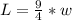 L = \frac{9}{4} *w