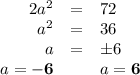 \begin{array}{rcl}2a^{2} & = & 72\\a^{2} & = & 36\\a & = & \pm 6\\a= \mathbf{-6} & & a = \mathbf{6}\\\end{array}