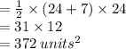 =  \frac{1}{2}  \times (24 + 7) \times 24 \\  = 31 \times 12 \\  = 372 \:  {units}^{2}