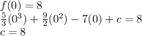 f(0) = 8\\ \frac{5}{3}(0^3)+\frac{9}{2}(0^2)-7(0)+c = 8 \\c=8