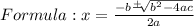 Formula: x=\frac{-b\frac{+}{}\sqrt[]{b^2-4ac}  }{2a}
