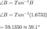 \angle B=Tan^{-1}B\\\\\angle B=Tan^{-1}(1.6732)\\\\=59.1350\approx59.1\textdegree