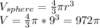 V_{sphere}=\frac{4}{3}\pi r ^3\\V=\frac{4}{3} \pi * 9^3 = 972\pi