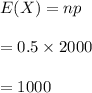 E(X)=np\\\\=0.5\times 2000\\\\=1000