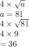 4 \times  \sqrt{a}  \\ a = 81 \\ 4 \times  \sqrt{81}  \\ 4 \times 9 \\  = 36