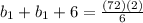 b_{1}+b_{1}+6 = \frac{(72)(2)}{6}