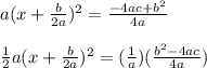 a (x + \frac{b}{2a} )^2 = \frac{-4ac + b^2}{4a} \\\\\frac{1}{2} a(x + \frac{b}{2a} )^2 = (\frac{1}{a} )(\frac{b^2- 4ac}{4a} )