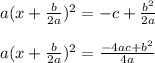a(x + \frac{b}{2a} )^2 = -c + \frac{b^2}{2a} \\\\a (x + \frac{b}{2a} )^2= \frac{-4ac + b^2}{4a}