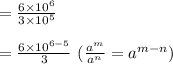 =\frac{6\times10^{6} }{3\times10^{5}} \\ \\ =\frac{6\times10^{6-5} }{3}\ (\frac{a^{m} }{a^{n} }= a^{m-n} )