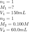 n_1=1\\M_1=?\\V_1=150mL\\n_2=1\\M_2=0.100M\\V_2=60.0mL