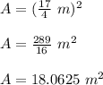 A=(\frac{17}{4} \ m)^2\\\\A=\frac{289}{16} \ m^2\\\\A=18.0625\ m^2