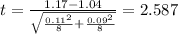 t=\frac{1.17-1.04}{\sqrt{\frac{0.11^2}{8}+\frac{0.09^2}{8}}}}=2.587
