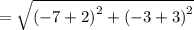 =  \sqrt{ {( - 7 + 2)}^{2}  + {( - 3 + 3)}^{2} }