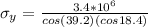 \sigma_y = \frac{3.4*10^{6}}{cos (39.2) (cos 18.4)}