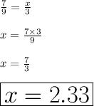 \frac{7}{9}  =  \frac{x}{3}  \\  \\ x =  \frac{7 \times 3}{9}  \\  \\ x =  \frac{7}{3}  \\  \\  \huge \red{ \boxed{x = 2. 33}}