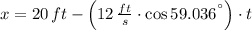 x = 20\,ft - \left(12\,\frac{ft}s}\cdot \cos 59.036^{\textdegree} \right)\cdot t