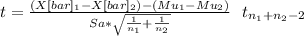 t= \frac{(X[bar]_1-X[bar]_2)-(Mu_1-Mu_2)}{Sa*\sqrt{\frac{1}{n_1} +\frac{1}{n_2} } } ~~t_{n_1+n_2-2}
