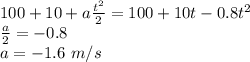 100+10+a\frac{t^2}{2} =100+10t-0.8t^2\\\frac{a}{2}=-0.8\\ a=-1.6\ m/s