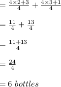 =\frac{4\times2+3}{4} +\frac{4\times3+1}{4} \\ \\ =\frac{11}{4} +\frac{13}{4} \\ \\ =\frac{11+13}{4} \\ \\ =\frac{24}{4} \\ \\ =6\ bottles
