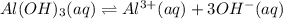 Al(OH)_3(aq)\rightleftharpoons Al^{3+}(aq)+3OH^-(aq)