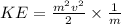 KE =  \frac{m^2v^2}{2}\times \frac{1}{m}